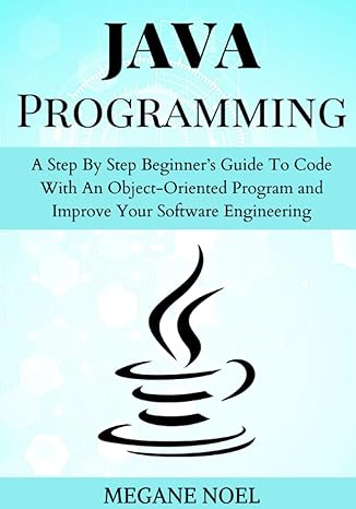 java programming a step by step beginners guide to code with an object oriented program and improve your