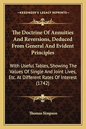 the doctrine of annuities and reversions deduced from general and evident principles with useful tables