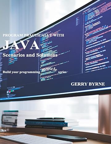 program practically with java scenarios and solutions 1st edition gerry byrne b09q1wm2hc, 979-8798120765