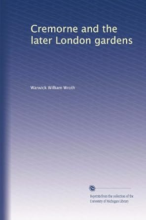 cremorne and the later london gardens 1st edition warwick william wroth b002xzle2i