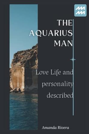 the aquarius man love life and personality described 1st edition amanda rivera 979-8841452997