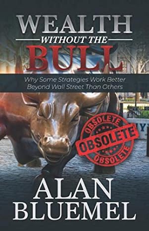wealth without the bull why some strategies work better beyond wall street than others 1st edition alan