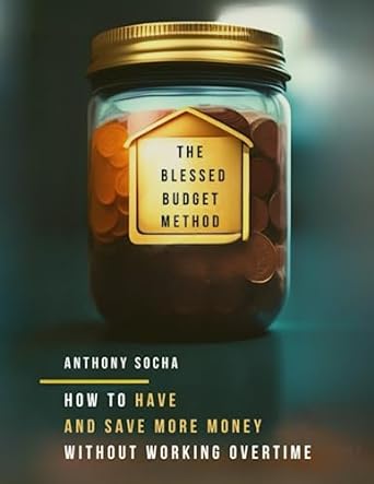 the blessed budget method how to have and save more money without working overtime 1st edition anthony socha