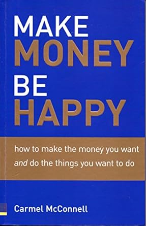 make money be happy how to make the money you want and do the things you want to do 1st edition carmel