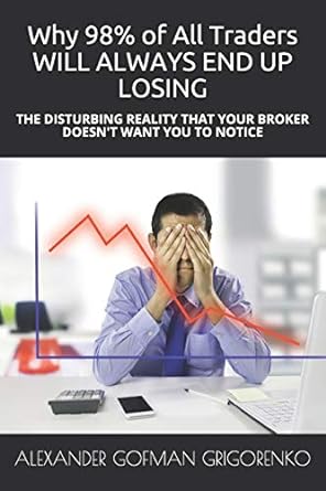 why 98 of all traders will always end up losing the disturbing reality that your broker doesn t want you to