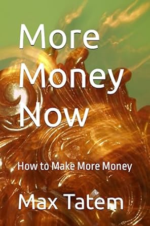more money now how to make more money 1st edition max tatem 979-8850768607