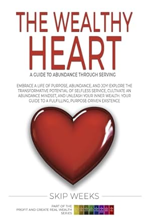 the wealthy heart a guide to abundance through serving others 1st edition skip weeks 979-8862915167