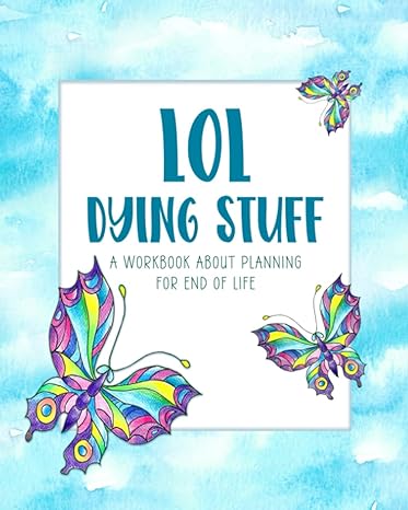 lol dying stuff a workbook about planning for end of life 1st edition simply beautiful planners 979-8749594423
