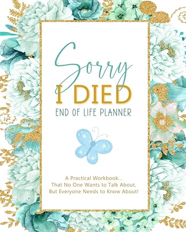sorry i died a practical end of life planner workbook that no one wants to talk about but everyone needs to
