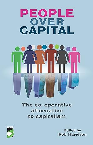 people over capital the co operative alternative to capitalism 1st edition rob harrison 1780261616,
