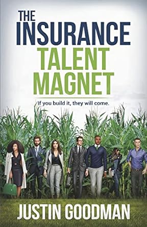 the insurance talent magnet if you build it they will come 1st edition justin goodman 1667858300,