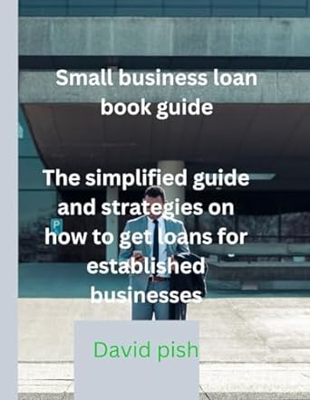 small business loan book guide the simplified guide and strategies on how to get loans for established