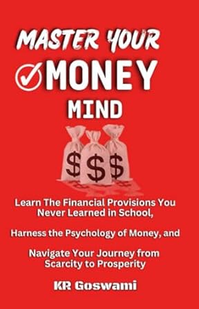 master your money mind learn the financial provisions you never learned in school 1st edition kr goswami