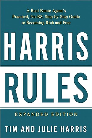 harris rules a real estate agent s practical no bs step by step guide to becoming rich and free revised