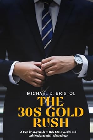 the 30s gold rush a step by step guide on how i built wealth and achieved financial independence 1st edition