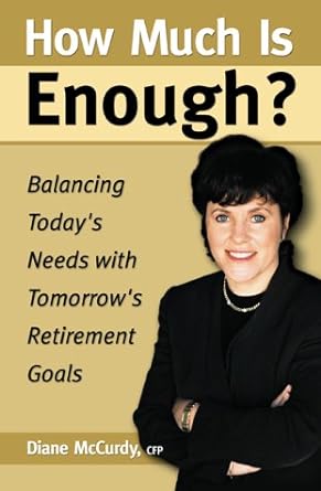 how much is enough balancing today s needs with tomorrow s retirement goals 1st edition diane mccurdy, cfp