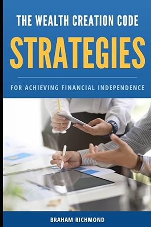 the wealth creation code strategies for achieving financial independence 1st edition braham richmond