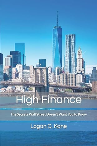 high finance the secrets wall street doesn t want you to know 1st edition logan c. kane 1520250363,