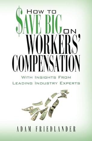 how to save big on workers compensation with insights from leading industry experts 1st edition adam