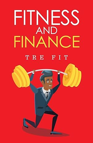 fitness and finance how to manage your health and wealth 1st edition tre fit 1649612834, 978-1649612830