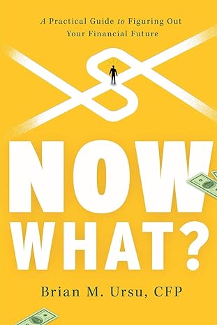 now what a practical guide to figuring out your financial future 1st edition brian m. ursu cfp 1632992590,