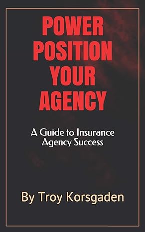 power position your agency a guide to insurance agency success 0th edition troy korsgaden 0970139802,