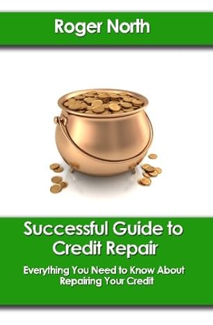 successful guide to credit repair everything you need to know about repairing your credit 1st edition roger