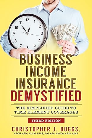 business income insurance demystified the simplified guide to time element coverages 3rd edition christopher