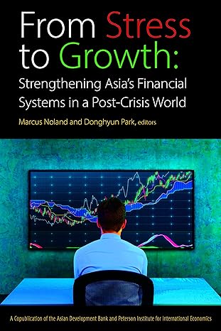 from stress to growth strengthening asia s financial systems in a post crisis world 1st edition marcus noland