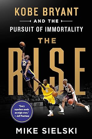 the rise kobe bryant and the pursuit of immortality 1st edition mike sielski 1250830303, 978-1250830302