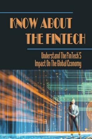 know about the fintech understand the fintech s impact on the global economy 1st edition lavern gelo