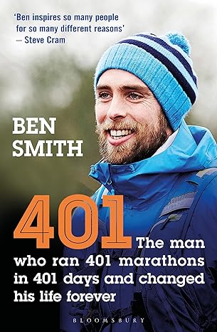 401 the man who ran 401 marathons in 401 days and changed his life forever 1st edition ben smith 1472963865,