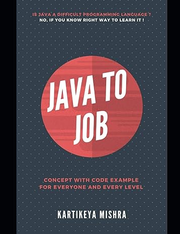 java to job concept with code example for everyone and every level 1st edition kartikeya mishra b084qd67dg,