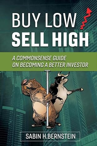 buy low / sell high a commonsense guide on becoming a better investor 1st edition sabin h. bernstein