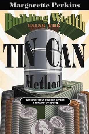 building wealth using the tin can method discover how you can amass a fortune by saving 1st edition