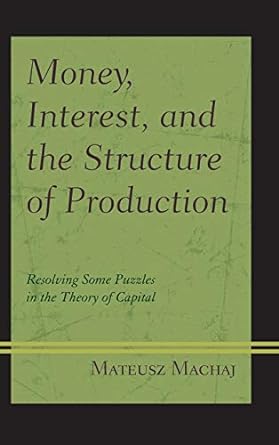 money interest and the structure of production resolving some puzzles in the theory of capital 1st edition