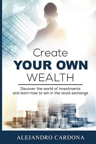 create your own wealth discover the world of investments and learn how to win in the stock exchange 1st