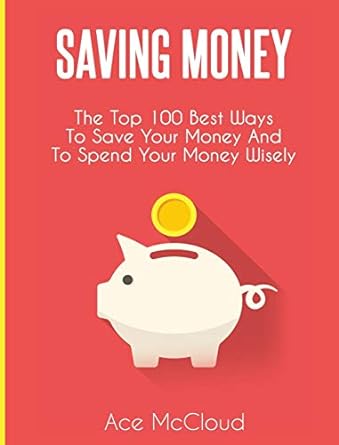 saving money the top 100 best ways to save your money and to spend your money wisely large type / large print
