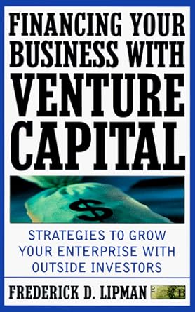 financing your business with venture capital strategies to grow your enterprise with outside investors 1st