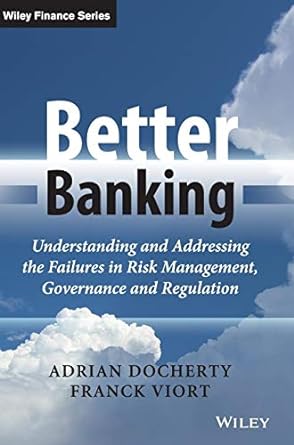 better banking understanding and addressing the failures in risk management governance and regulation 1st