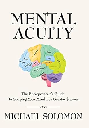 mental acuity the entrepreneur s guide to shaping your mind for greater $uccess 1st edition michael solomon