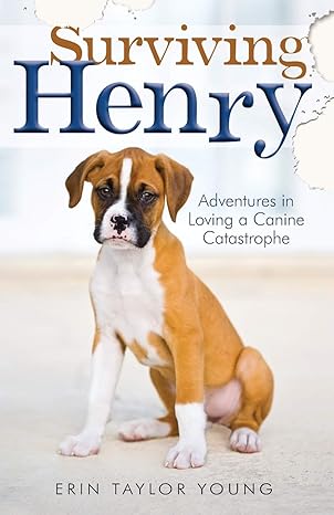 surviving henry adventures in loving a canine catastrophe 1st edition erin taylor young 0800723562,