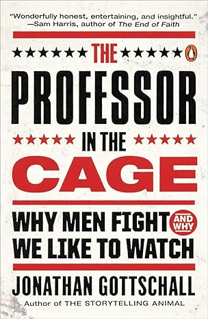 the professor in the cage why men fight and why we like to watch 1st edition jonathan gottschall 0143108050,
