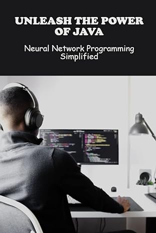unleash the power of java neural network programming simplified 1st edition sydney bossick b0c1jbhvh3,