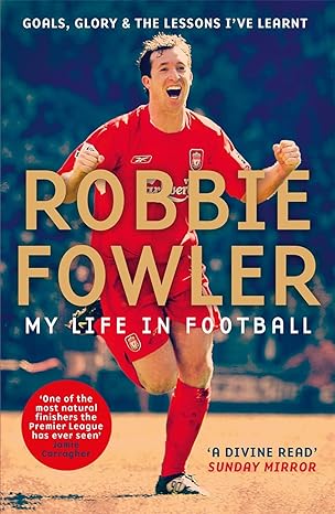 robbie fowler my life in football goals glory and the lessons ive learnt 1st edition robbie fowler