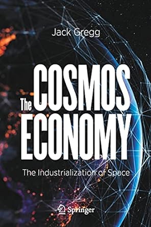 the cosmos economy the industrialization of space 1st edition jack gregg 3030625680, 978-3030625689