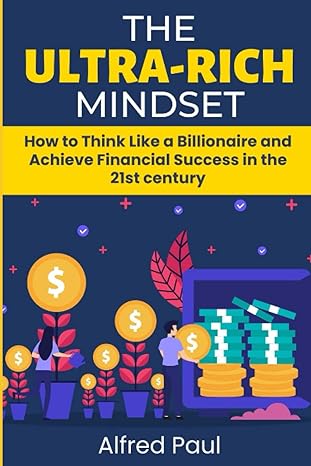 the ultra rich mindset how to think like a billionaire and achieve financial success in the 21st century 1st