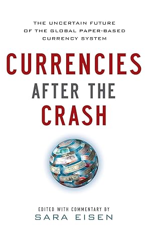 currencies after the crash the uncertain future of the global paper based currency system 1st edition sara