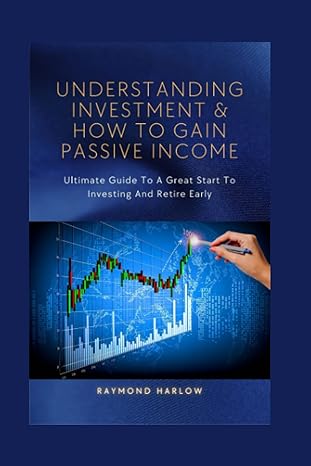 understanding investing and how to gain passive income ultimate guide to a great start to investing and