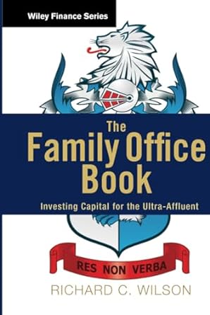the family office book investing capital for the ultra affluent 1st edition richard c. wilson 1118185366,
